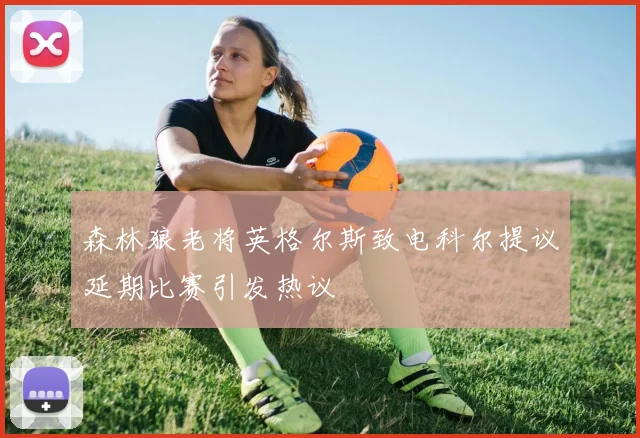 森林狼老将英格尔斯致电科尔提议延期比赛引发热议