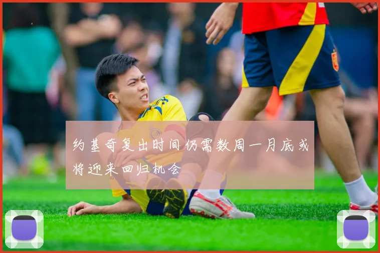 约基奇复出时间仍需数周一月底或将迎来回归机会