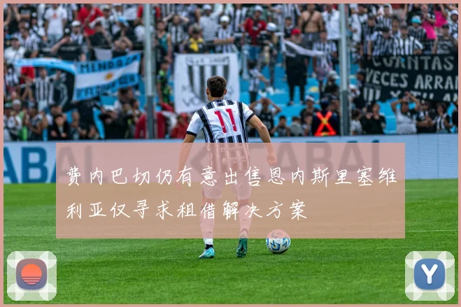 费内巴切仍有意出售恩内斯里塞维利亚仅寻求租借解决方案