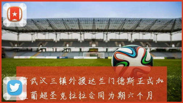 前武汉三镇外援达兰门德斯正式加盟葡超圣克拉拉合同为期六个月